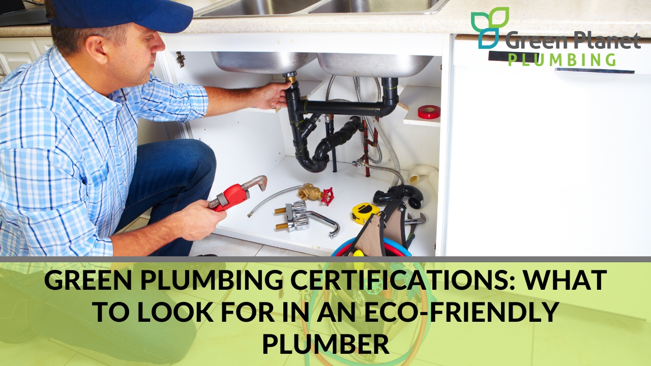 Green Plumbing Certifications_ What to Look for in an Eco-Friendly Plumber