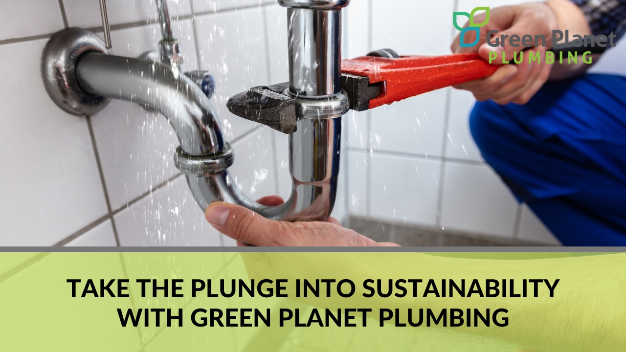 Take the Plunge into Sustainability with Green Planet Plumbing